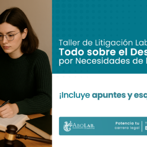 Taller de Litigación Laboral: Todo sobre el Despido por Necesidades de la Empresa