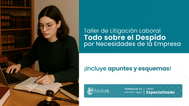 Taller de Litigación Laboral: Todo sobre el Despido por Necesidades de la Empresa